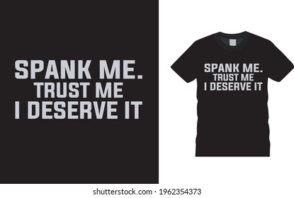 Spank Me Trust Me I Deserve It Typography T shirt Design, vector, apparel, eps 10, template