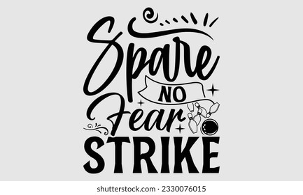 Spare No Fear Strike- Bowling T-Shirt Design, handgezeichnete Phrase, Typografie für Schneidemaschine, Silhouette Cameo, Vektorgrafik-Vorlage EPS10