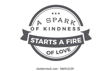 A spark of kindness starts a fire of love. Kindness quote