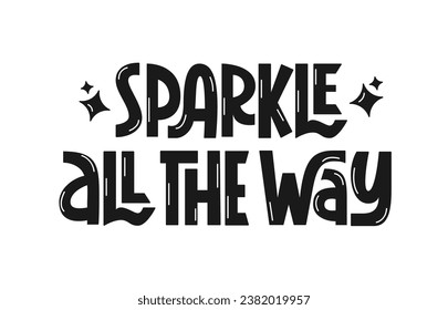 Sparkle All the Way Winter New Year Quote. Vector Hand Lettering of Christmas Phrase. Winter Xmas Text.