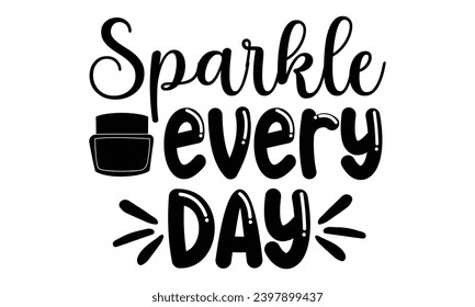 Sparkle Every Day- Makeup t- shirt design, Hand drawn lettering phrase isolated on white background, greeting card template with typography text bags, posters, cards template.