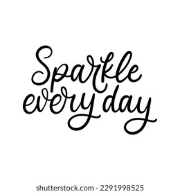 Sparkle every day motivational hand drawn vector illustration. Inspirational lettering for personal growth. Self love and happiness typography design concept isolated on white background.