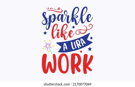 sparkle like a lira work - Happy Independence Day July 4 lettering design illustration. Patriotic rainbow shirt design. American rainbow svg file for cutting. Independence Day Cut Files. templet svg