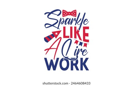 Sparkle Like A Lire Work - Diseño de camiseta del 4 de julio, Diseño de tipografía, Descarga ahora para usar en camisetas, Taza, Libro y funda de almohada. 4 de julio Paquete.