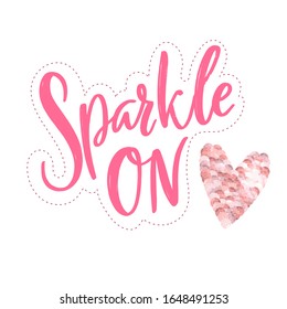 Sparkle on. Positive inspirational quote, brush lettering design for cards and apparel.