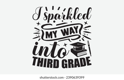 I Sparkled My Way Into Third Grade -School T-Shirt Design, Modern Calligraphy, Illustration For Mugs, Hoodie, Bags, Posters, Vector Files Are Editable.
