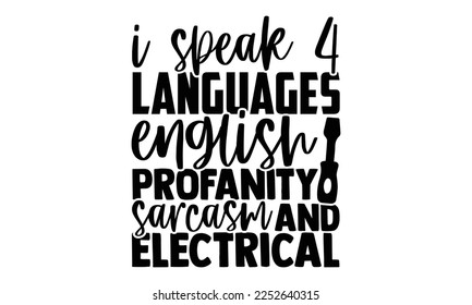 I Speak 4 Languages English Profanity Sarcasm And Electrical - Electrician Svg Design, Calligraphy graphic design, Hand written vector svg design, t-shirts, bags, posters, cards, for Cutting Machine,  svg