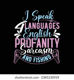 I SPEAK 4 LANGUAGES ENGLISH PROFANITY SARCASM AND FISHING-FISHING T-SHIRT DESIGN