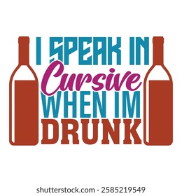 I speak in cursive when I'm drunk typography with wine bottles