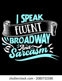 I Speak Fluent Broadway And Sarcasm Theater Funny Broadway Musical T-shirt Design