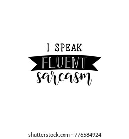 I speak fluent sarcasm. Calligraphy inspiration graphic design typography element for print. Hand written postcard. Print for poster, t-shirt, sweatshirt, sticker, label, bags.