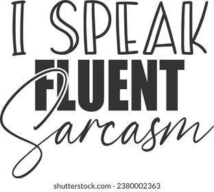 I Speak Fluent Sarcasm - Funny Sarcastic Illustration