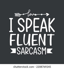 I speak fluent sarcasm. inspiration lettering quote about life. Lettering label for postcard, banner, t-shirt design.Inspiring Creative Motivation Quote Poster Template