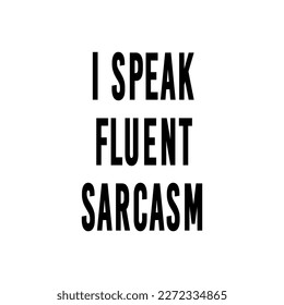 I speak fluent sarcasm quote. Funny tote bag saying. Vector illustration.