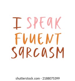 I speak fluent sarcasm. Sarcastic phrase, cheerful phrase. A hand-written phrase in ink.