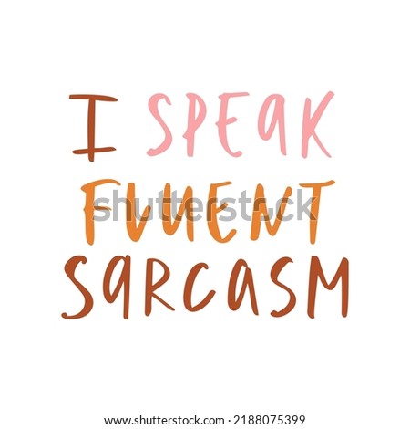 I speak fluent sarcasm. Sarcastic phrase, cheerful phrase. A hand-written phrase in ink.