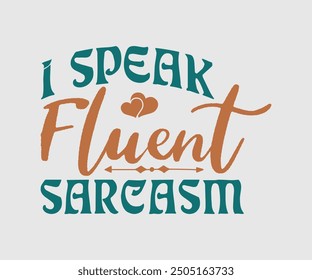 I Speak Fluent Sarcasm, Sarcastic Quotes Design, Quotes about Sarcastic, Funny Sarcastic Design