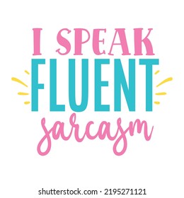 i speak fluent sarcasm Sassy shirt design, Sarcastic Quotes typography design for shirt, mug, iron, poster, wallart, sticker 