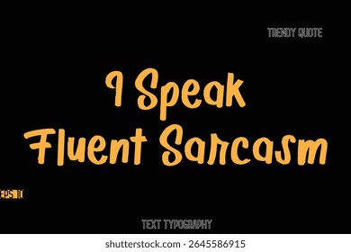 I Speak Fluent Sarcasm  Stylish Bold Text Typography Quote For T-Shirt Designs