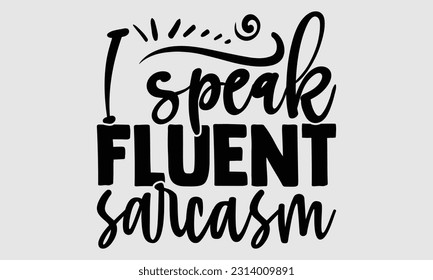 I speak fluent sarcasm- Tote Bag T Shirt design, Hand drawn lettering phrase, eps, svg Files for Cutting, Vector illustration Template and white background