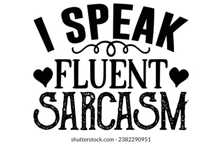 i speak fluent sarcasm, Sarcasm t-shirt design vector file.