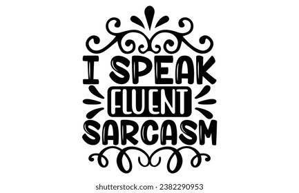 i speak fluent sarcasm, Sarcasm t-shirt design vector file.