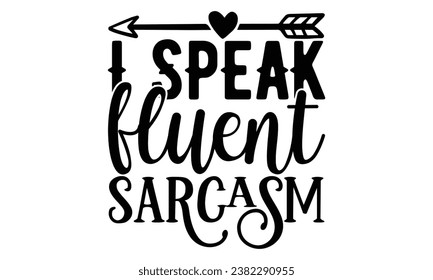 i speak fluent sarcasm, Sarcasm t-shirt design vector file.