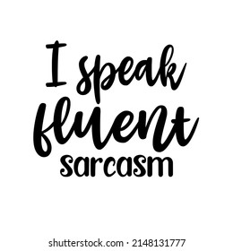 I SPEAK FLUENT SARCSAM is a vector design for printing on various surfaces