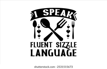 I Speak Fluent Sizzle Language-chef T-shirt Design,Cooking typography t shirt printable vector, chef vector, Restaurant illustration, t shirt design, Master of the Kitchen, A Chef's Passion, Vector,