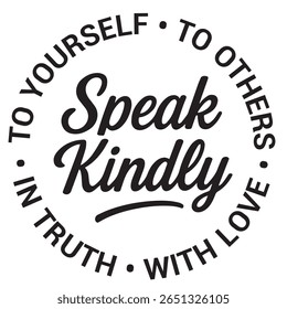 Speak kindly, to yourself, to others, with love, in truth, inspirational design quote, motivational quotes, typography illustration lettering quotes