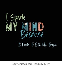 I Speak My Mind Because It Hurts To Bite My Tongue