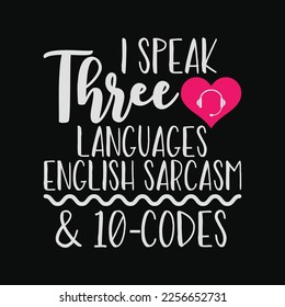 I speak three languages, English Sarcasm and 10-codes