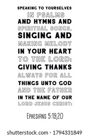  Speaking to yourselves in psalms and hymns and spiritual songs, singing and making melody in your heart to the Lord. Bible verse, quote