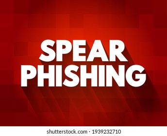 Spear Phishing - electronic communications scam targeted towards a specific individual, organization or business, text concept for presentations and reports