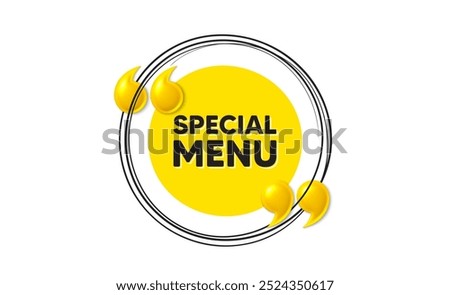 Special menu tag. Hand drawn round frame banner. Kitchen food offer. Restaurant menu. Special menu message. 3d quotation yellow banner. Text balloon. Vector