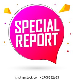 Special Report, speech bubble banner design template, vector illustration