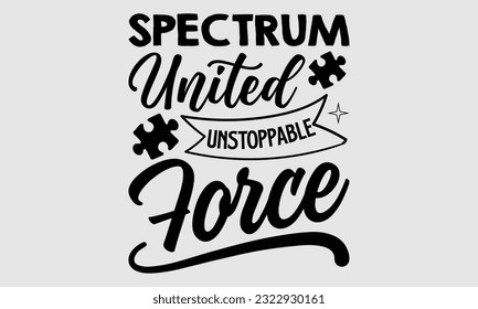 Spectrum united unstoppable force- Autism t- shirt design, Hand drawn calligraphy vector illustration for Cutting Machine, Silhouette Cameo, Cricut, template with bags, posters, cards EPS
