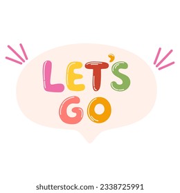 Speech bubble with complement phrase Let's Go! Hand drawn letters. Vector positive lettering for printing, postcards and posters