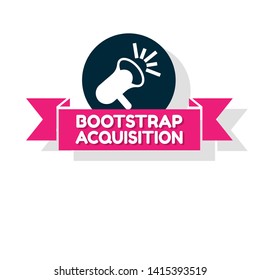 Speech bubble dialog with business term saying Bootstrap Acquisition. can be used as label,sticker,banner.speaker or megaphone icon 