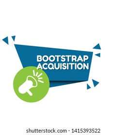 Speech bubble dialog with business term saying Bootstrap Acquisition. can be used as label,sticker,banner.speaker or megaphone icon 