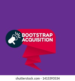 Speech bubble dialog with business term saying Bootstrap Acquisition. can be used as label,sticker,banner.speaker or megaphone icon 