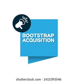 Speech bubble dialog with business term saying Bootstrap Acquisition. can be used as label,sticker,banner.speaker or megaphone icon 