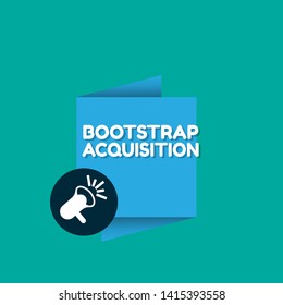 Speech bubble dialog with business term saying Bootstrap Acquisition. can be used as label,sticker,banner.speaker or megaphone icon 