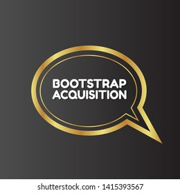 Speech bubble dialog with business term saying Bootstrap Acquisition. can be used as label,sticker,banner.speaker or megaphone icon 