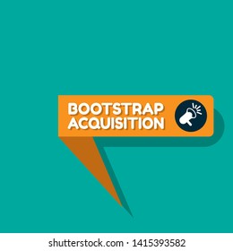 Speech bubble dialog with business term saying Bootstrap Acquisition. can be used as label,sticker,banner.speaker or megaphone icon 