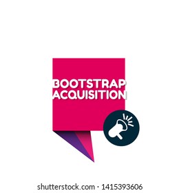 Speech bubble dialog with business term saying Bootstrap Acquisition. can be used as label,sticker,banner.speaker or megaphone icon 