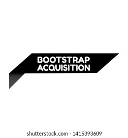 Speech bubble dialog with business term saying Bootstrap Acquisition. can be used as label,sticker,banner.speaker or megaphone icon 