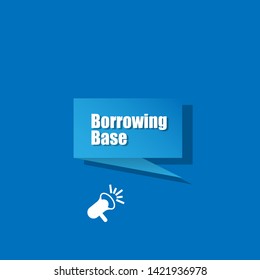 Speech bubble dialog with business term saying Borrowing Base . can be used as label,sticker,banner.speaker or megaphone icon