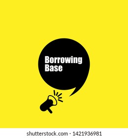 Speech bubble dialog with business term saying Borrowing Base . can be used as label,sticker,banner.speaker or megaphone icon