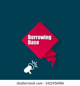 Speech bubble dialog with business term saying Borrowing Base . can be used as label,sticker,banner.speaker or megaphone icon
